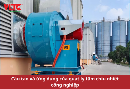 Cấu tạo và ứng dụng của quạt ly tâm chịu nhiệt công nghiệp