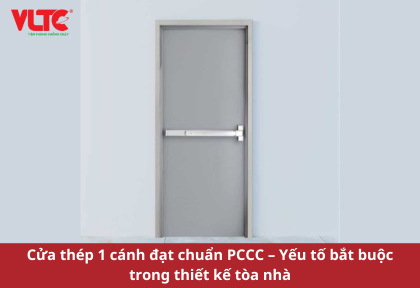 Cửa thép 1 cánh đạt chuẩn PCCC – Yếu tố bắt buộc trong thiết kế tòa nhà