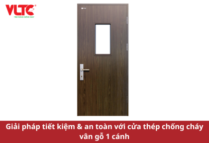 Giải pháp tiết kiệm & an toàn với cửa thép chống cháy vân gỗ 1 cánh
