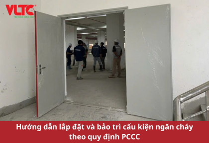 Hướng dẫn lắp đặt và bảo trì cấu kiện ngăn cháy theo quy định PCCC