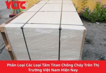 Phân Loại Các Loại Tấm Titan Chống Cháy Trên Thị Trường Việt Nam Hiện Nay