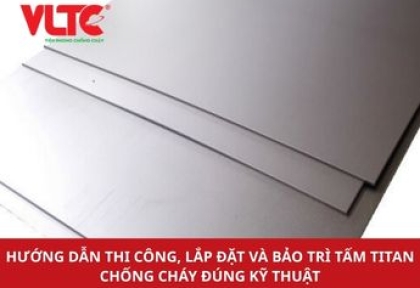Hướng Dẫn Thi Công, Lắp Đặt Và Bảo Trì Tấm Titan Chống Cháy Đúng Kỹ Thuật